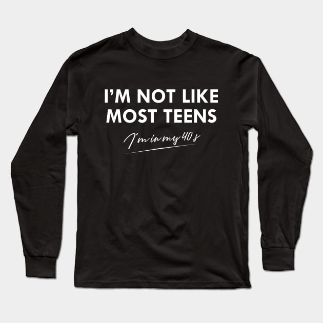 40th birthday - I'm not like most teens I'm in my 40's Long Sleeve T-Shirt by KC Happy Shop